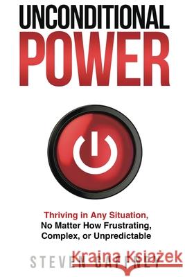 Unconditional Power: A Method for Thriving in Any Situation, No Matter How Frustrating, Complex, or Unpredictable