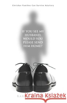 If You See My Husband Would You Please Send Him Home: Christian Families Can Survive Adultery: Christian Family: Christian Families Can Survive Adulte