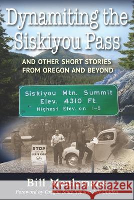 Dynamiting the Siskiyou Pass: And Other Short Stories from Oregon and Beyond