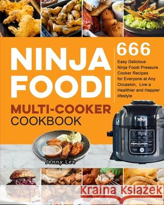 Ninja Foodi Multi-Cooker Cookbook: 666 Easy Delicious Ninja Foodi Pressure Cooker Recipes for Everyone at Any Occasion, Live a Healthier and Happier l