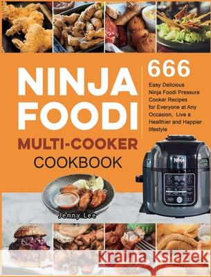 Ninja Foodi Multi-Cooker Cookbook: 666 Easy Delicious Ninja Foodi Pressure Cooker Recipes for Everyone at Any Occasion, Live a Healthier and Happier l