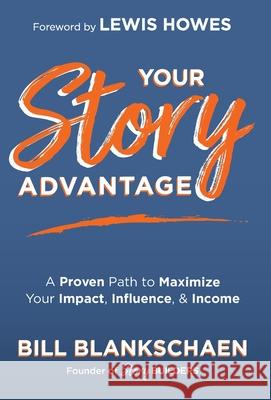 Your Story Advantage: A Proven Path to Maximize Your Impact, Influence, & Income