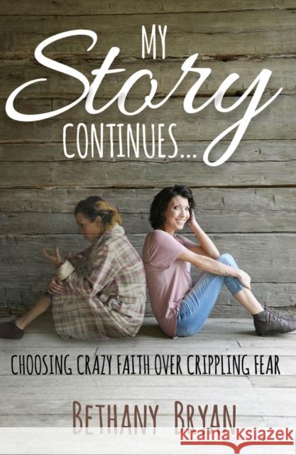 My Story Continues...: Choosing Crazy Faith over Crippling Fear