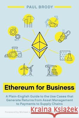 Ethereum for Business: A Plain-English Guide to the Use Cases That Generate Returns from Asset Management to Payments to Supply Chains