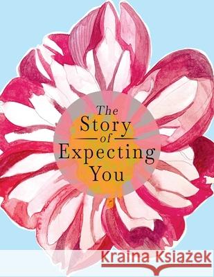 The Story of Expecting You: The Pregnancy Journal Memory Book that Tells the Story of Growing You