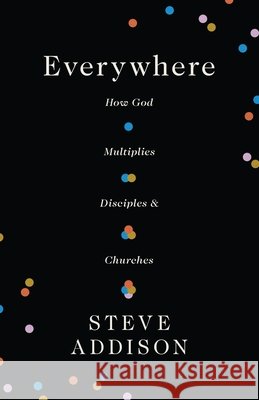 Everywhere: How God Multiplies Disciples and Churches