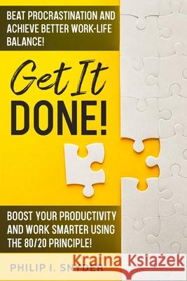 Get It Done!: Beat Procrastination and Achieve Better Work-Life Balance! Boost Your productivity And Work Smarter Using The 80/20 Pr