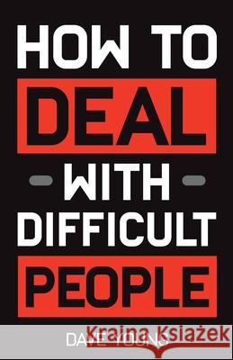 How to Deal With Difficult People: Learn to Get Along With People You Can't Stand, and Bring Out Their Best