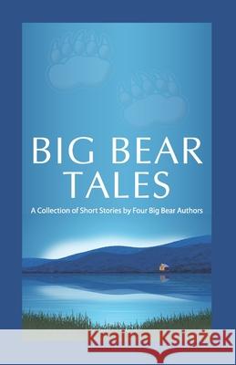 Big Bear Tales: A Collection of Short Stories by Four Big Bear Authors