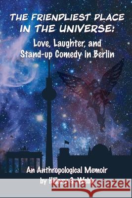 The Friendliest Place in the Universe: Love, Laughter, and Stand-Up Comedy in Berlin