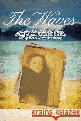 The Waves: A Creative Factional Biography of Henry (Harry) Augustus Burnett, The Real Tiny Tim Cratchit and Little Paul Dombey