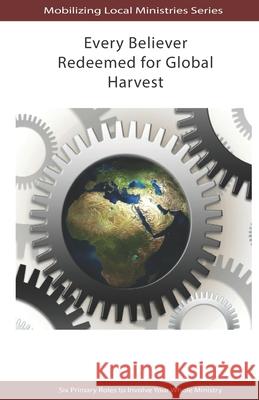 Every Believer Redeemed for Global Harvest: Six Primary Roles to Involve Your Whole Ministry