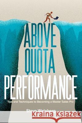 Above Quota Performance: Tips and Techniques to Becoming a Master Sales Pro