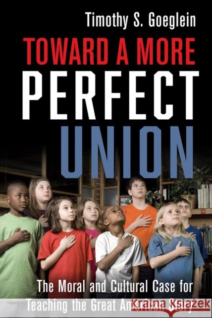 Toward a More Perfect Union: The Moral and Cultural Case for Teaching the Great American Story