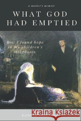 What God Had Emptied: How I Found Hope in my Children's Diagnoses