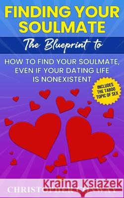 Finding Your Soulmate: The Blueprint to How to Find Your Soulmate, Even if Your Dating Life is Nonexistent