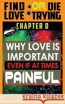 Why Love is Important, Even if at Times Painful: CHAPTER 0 from the 'Find Love or Die Trying' Series. A Short Read.