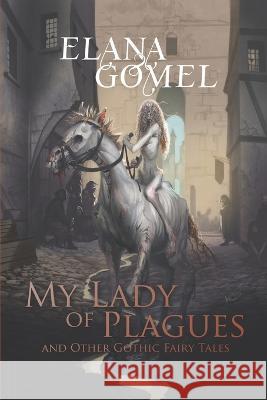 My Lady of Plagues and Other Gothic Fairy Tales