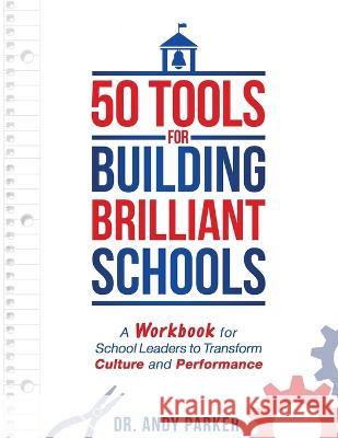 50 Tools for Building Brilliant Schools: A Workbook for School Leaders to Transform Culture and Performance