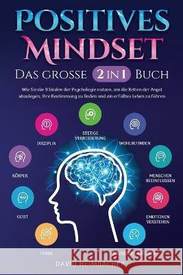 Positives Mindset - Das gro?e 2 in 1 Buch: Wie Sie die 9 S?ulen der Psychologie nutzen, um die Ketten der Angst abzulegen, Ihre Bestimmung zu finden u