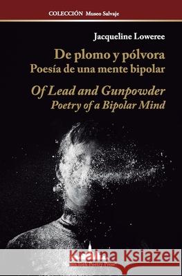 De plomo y p?lvora: Poes?a de una mente bipolar: Of Lead and Gunpowder: Poetry of a Bipolar Mind (Bilingual Edition)