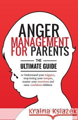 Anger Management for Parents: The ultimate guide to understand your triggers, stop losing your temper, master your emotions, and raise confident chi
