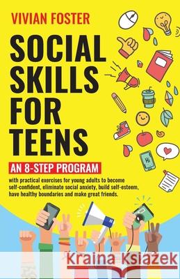 Social Skills for Teens: An 8-step Program with practical exercises for young adults to become self-confident, eliminate social anxiety, build