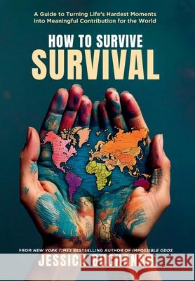 How to Survive Survival: A Guide to Turning Life's Hardest Moments into Meaningful Contribution for the World