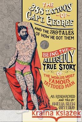 The 388 Tattoos of Captain George and the 389 Tales of How He Got Them: Being the Allegedly True Story of the World's Most Famous Tattooed Man As Rese