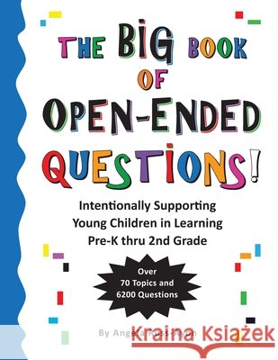 The BIG Book of Open-Ended Questions: Intentionally Supporting Young Children in Learning (Topics for Preschool to 2nd Grade)