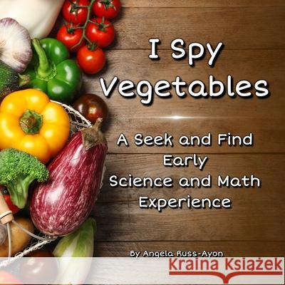 I Spy Vegetables: A Seek and Find Early Science and Math Experience - Condensed Edition (Ultra Premium 32 pp)