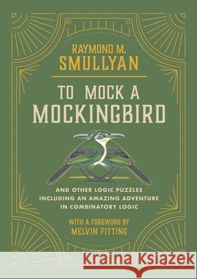 To Mock a Mockingbird: And Other Logic Puzzles Including an Amazing Adventure in Combinatory Logic