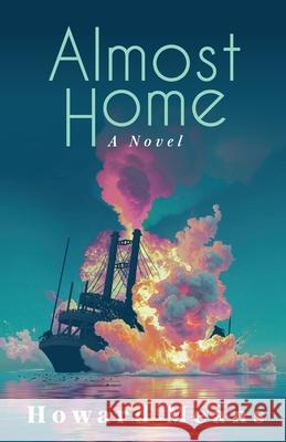 Almost Home: A Novel of the Sultana and the Last Great Tragedy of the Civil War