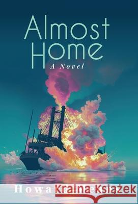 Almost Home: A Novel of the Sultana and the Last Great Tragedy of the Civil War
