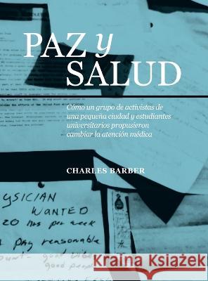 Paz y Salud: Como un grupo de activistas de una pequena ciudad y estudiantes universitarios propusieron cambiar la atencion medica