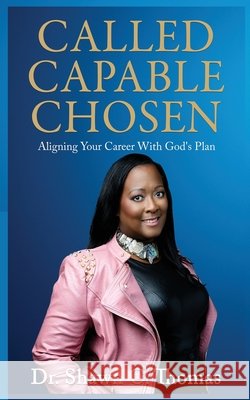 Called Capable Chosen: Aligning Your Career with God's Plan