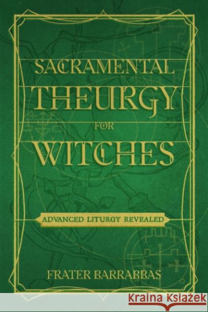 Sacramental Theurgy for Witches: Advanced Liturgy Revealed