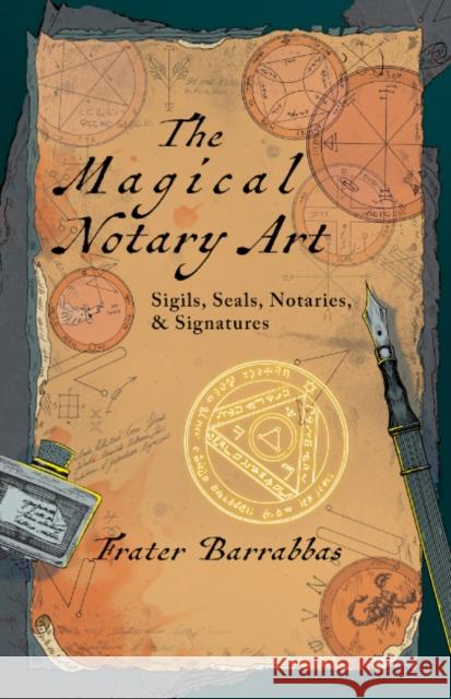 The Magical Notary Art: Sigils, Seals, Notaries, & Signatures