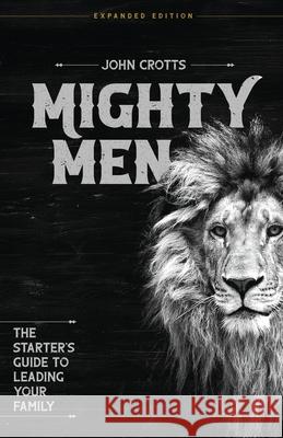Mighty Men: The Starter's Guide to Leading Your Family