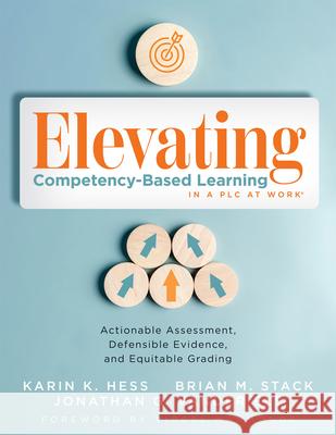 Elevating Competency-Based Learning in a PLC at Work(r): Actionable Assessment, Defensible Evidence, and Equitable Grading (Build a Defensible Body of