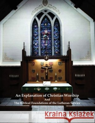 An Explanation of Christian Worship and the Biblical Foundations of the Lutheran Service
