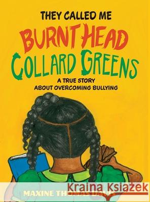 They Called Me Burnt Head Collard Greens: A True Story About Overcoming Bullying