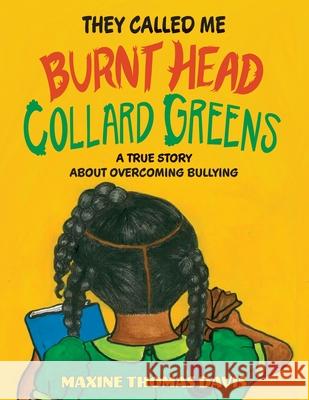 They Called Me Burnt Head Collard Greens: A True Story About Overcoming Bullying