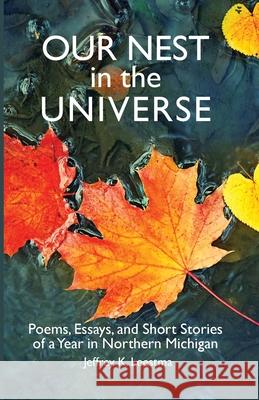 Our Nest in the Universe: Poems, Essays, and Short Stories of a Year in Northern Michigan