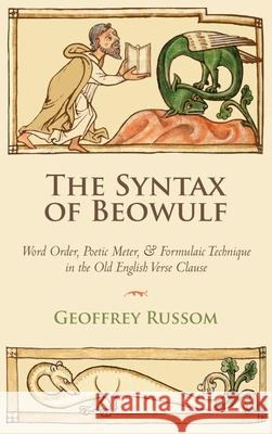 The Syntax of Beowulf: Word Order, Poetic Meter, and Formulaic Technique in the Old English Verse Clause