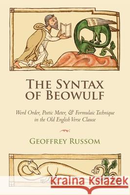 The Syntax of Beowulf: Word Order, Poetic Meter, and Formulaic Technique in the Old English Verse Clause