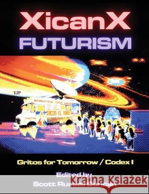 Xicanxfuturism Codex I: Gritos for Tomorrow