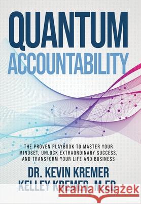 Quantum Accountability: The Proven Playbook to Master Your Mindset, Unlock Extraordinary Success, and Transform your Life and Business