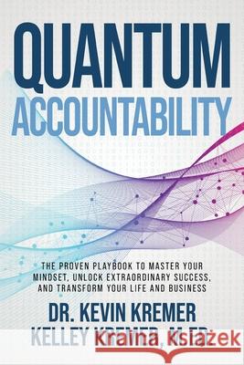 Quantum Accountability: The Proven Playbook to Master Your Mindset, Unlock Extraordinary Success, and Transform your Life and Business