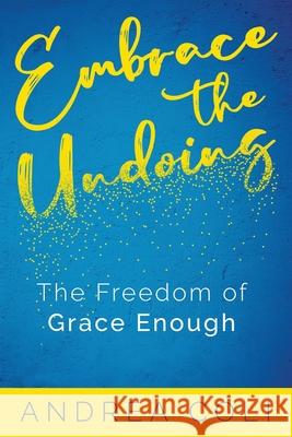 Embrace the Undoing: The Freedom of Grace Enough